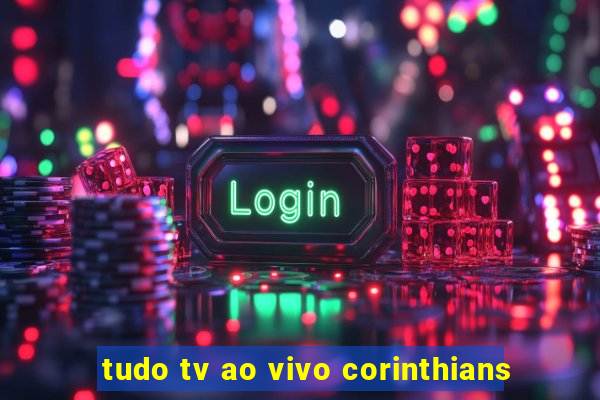 tudo tv ao vivo corinthians